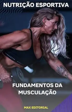 Fundamentos da Musculação (NUTRIÇÃO ESPORTIVA, MUSCULAÇÃO & HIPERTROFIA) – MAX EDITORIAL