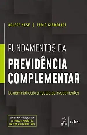 Fundamentos da Previdência Complementar: Da Administração à Gestão de Investimentos - Arlete Nesse Nese