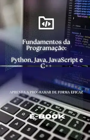 Fundamentos da Programação: Python, Java, JavaScript e C++: Aprenda a programar de maneira prática e eficaz com recursos e dicas valiosas para seu desenvolvimento profissional – Daniel  Schultz