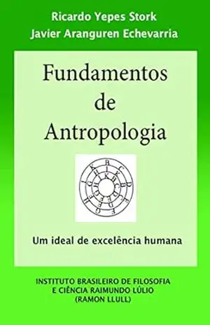 Fundamentos de Antropologia – Completo – Um ideal de excelência humana – Ricardo Yepes Stork
