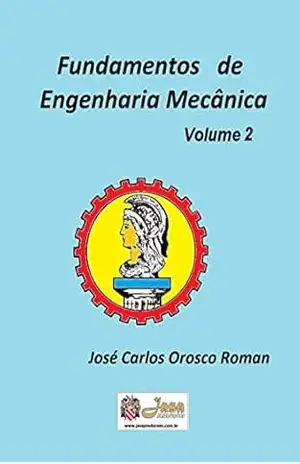 FUNDAMENTOS DE ENGENHARIA MECÂNICA: VOLUME 2 – JOSÉ CARLOS OROSCO ROMAN