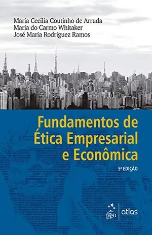 Fundamentos de Ética Empresarial e Econômica - Maria Cecilia Coutinho de Arruda