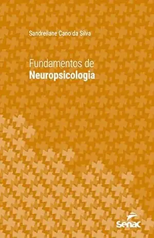 Fundamentos de neuropsicologia (Série Universitária) - Sandreilane Cano da Silva