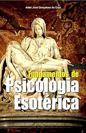 Fundamentos de Psicologia Esotérica – Adão Jose  Gonçalves da cruz