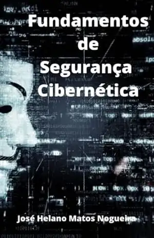 Fundamentos de Segurança Cibernética - JOSE HELANO MATOS NOGUEIRA