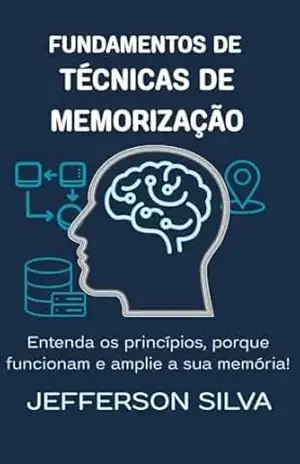 Fundamentos de Técnicas de Memorização: Entenda os princípios, porque funcionam e amplie a sua memória! (Memória e Produtividade a Milhão) - Jefferson Silva