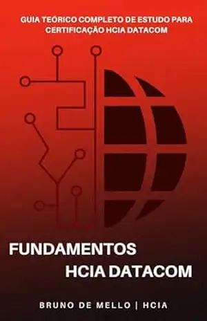 Fundamentos do HCIA Datacom: Guia Teórico Completo de Estudos para a Certificação HCIA Datacom – Bruno Mello