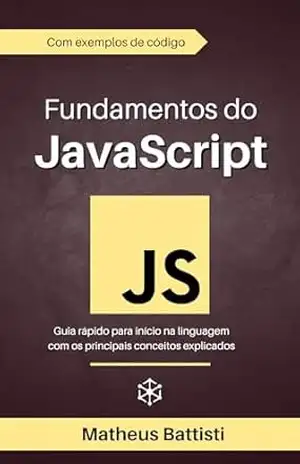 Fundamentos do JavaScript: Aprenda os conceitos base da linguagem através de exemplos de código com explicação - Matheus Battisti
