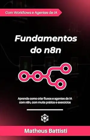 Fundamentos do n8n: Aprenda a criar automações e Agentes de IA com n8n - Matheus Battisti