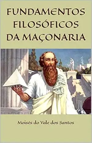 Fundamentos filosóficos da maçonaria - Moisés do Vale dos Santos