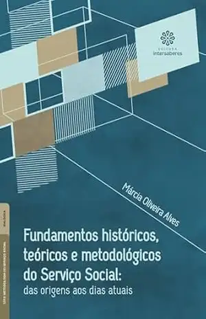 Fundamentos históricos, teóricos e metodológicos do Serviço Social:: das origens aos dias atuais – Márcia Oliveira Alves