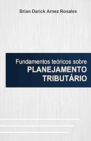 Fundamentos teóricos sobre Planejamento Tributário (2018) - Brian Darick Arnez Rosales
