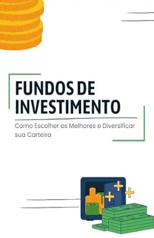 Fundos de Investimento: Como Escolher os Melhores e Diversificar sua Carteira - RSPF Livros