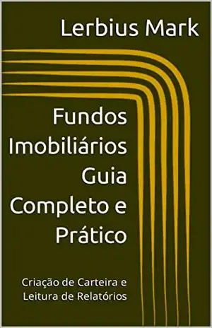 Fundos Imobiliários – Guia Completo e Prático: Criação de Carteira e Leitura de Relatórios (Manuais de renda variável) - Lerbius Mark