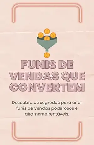 Funis de vendas que convertem: Descubra os segredos para criar funis de vendas poderosos e altamente rentáveis. - Carolina Alves