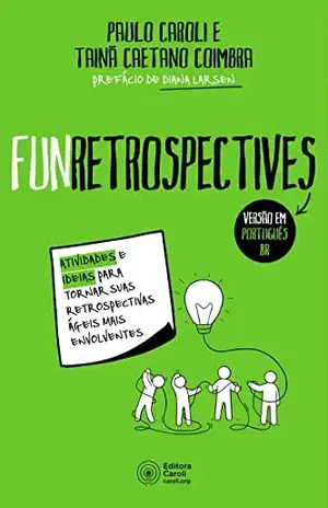 FunRetrospectives: Atividades e ideias para tornar suas retrospectivas ágeis mais envolventes – Paulo Caroli