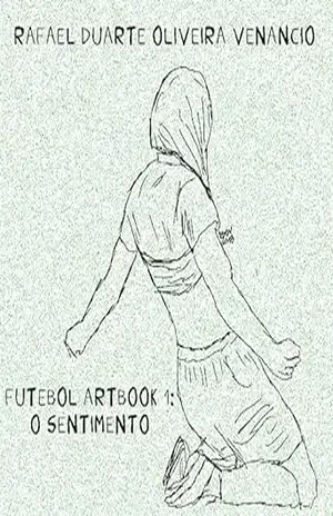Futebol Artbook 1: O sentimento - Rafael Duarte Oliveira Venancio