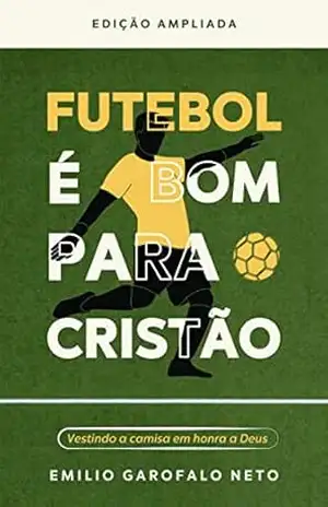 Futebol é bom para cristão: Vestindo a camisa em honra a Deus – Emilio Garofalo Neto