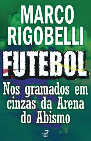 Futebol – Nos gramados em cinzas da Arena do Abismo (Contos do Dragão) - Marco Rigobelli