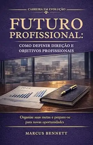 Futuro Profissional: Como Planejar os Próximos Passos da sua Carreira: Organize suas metas e prepare–se para novas oportunidades (Coleção Carreira em Evolução) – Marcus  Bennett