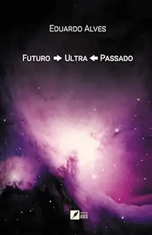 FUTURO ⇨ ULTRA ⇦ PASSADO – Eduardo Alves