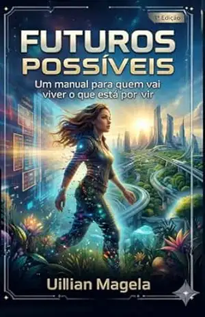 Futuros Possíveis: Um manual para quem vai viver o que está por vir – Uillian Magela