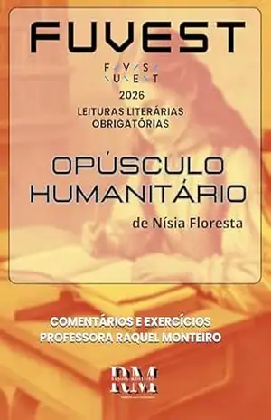 FUVEST: LEITURAS LITERÁRIAS OBRIGATÓRIAS 2026: OPÚSCULO HUMANITÁRIO, DE NÍSIA FLORESTA – RAQUEL MONTEIRO