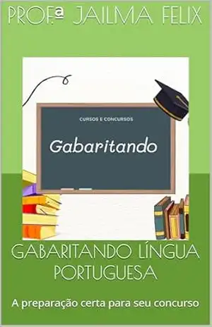 GABARITANDO LÍNGUA PORTUGUESA: A preparação certa para seu concurso - Jailma Felix