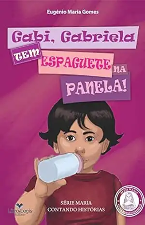 GABI, GABRIELA – TEM ESPAGUETE NA PANELA (MARIA CONTANDO HISTÓRIAS Livro 3) – EUGÊNIO MARIA  GOMES