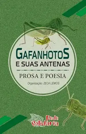 Gafanhotos e suas antenas: Prosa e poesia - Zeca Lemos