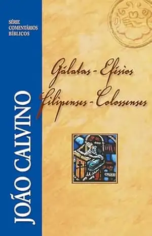 Gálatas, Efésios, Filipenses e Colossenses (Série Comentários Bíblicos) – João Calvino