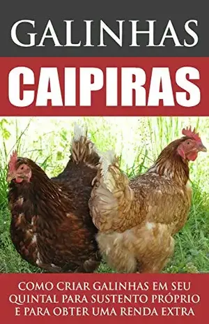 Galinhas Caipiras: Como criar galinhas em seu quintal para sustento próprio e para obter uma renda extra! - Jediel Emanuel