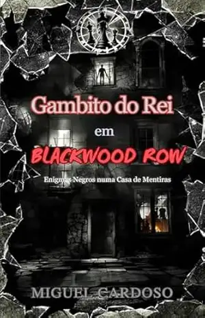 Gambito do Rei em Blackwood Row: Enigmas Negros numa Casa de Mentiras - Miguel Cardoso
