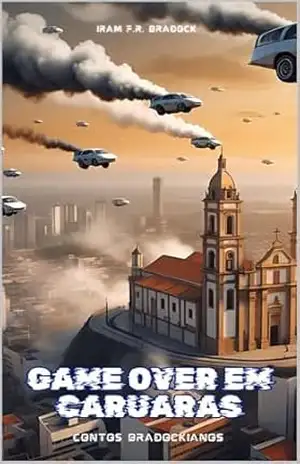 GAME OVER em CARUARAS: Contos Bradockianos (AGRESTE/TUPINI/PUNK Livro 11) – Iram F. R. “Bradock”
