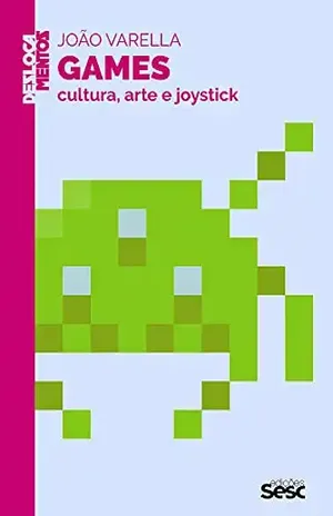 Games: Cultura, arte e joystick (Deslocamentos) – João Varella