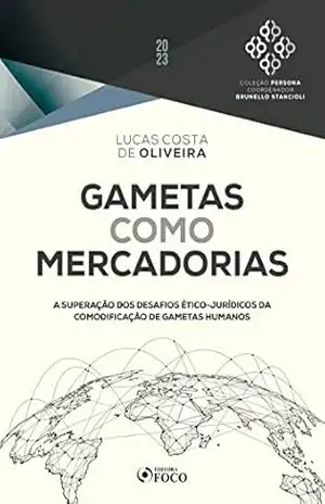 Gametas como mercadorias – 1ª ed – 2023: A Superação dos Desafios Ético–Jurídicos da Comodificação de Gametas Humanos (Coleção Persona) – Brunello Stancioli