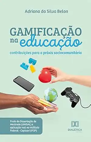 Gamificação na educação: contribuições para a práxis sociocomunitária – Adriana da Silva Belon