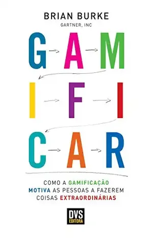 Gamificar: Como a gamificação motiva as pessoas a fazerem coisas extraordinárias - Brian Burke