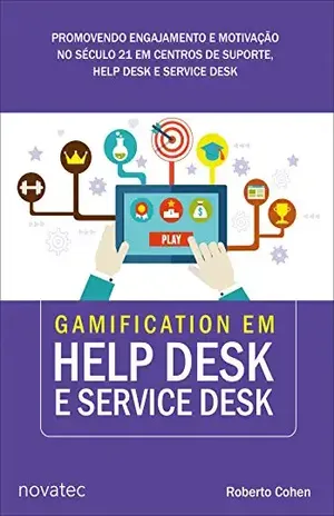 Gamification em Help Desk e Service Desk: Promovendo engajamento e motivação no século 21 em centros de suporte, Help Desk e Service Desk - Roberto Cohen