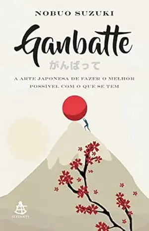 Ganbatte: A arte japonesa de fazer o melhor possível com o que se tem - Nobuo Suzuki