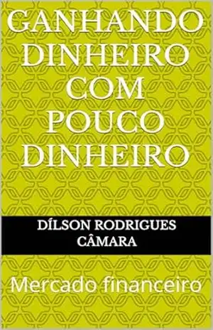 Ganhando dinheiro com pouco dinheiro: Mercado financeiro – Dílson  Rodrigues câmara