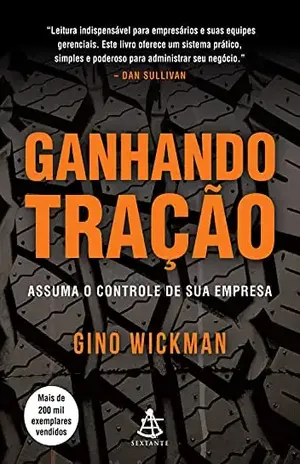Ganhando tração: Assuma o controle da sua empresa – Gino Wickman