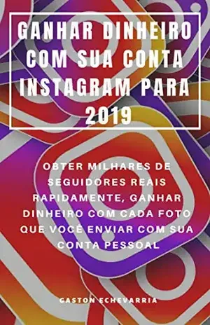 GANHAR DINHEIRO COM SUA CONTA INSTAGRAM PARA 2019: OBTER MILHARES DE SEGUIDORES REAIS RAPIDAMENTE, GANHAR DINHEIRO COM CADA FOTO QUE VOCÊ ENVIAR COM SUA CONTA PESSOAL – Gaston Echevarria