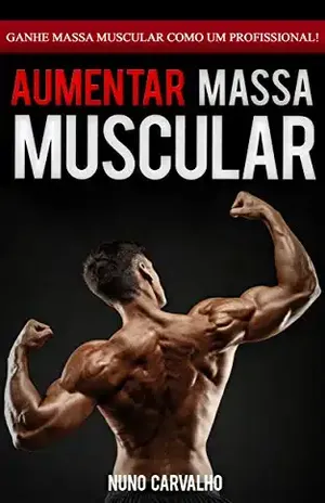 Ganhar Massa Muscular: Como aumentar os seus músculos e ganhar massa muscular magra de forma rápida como um profissional de fitness - Nuno  Carvalho