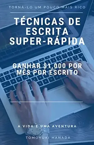 Ganhe $1,000 por Mês em Escrita! Técnicas de Escrita Super Rápidas: Ganhe dinheiro eficazmente com a escrita! Quer se trate de um negócio, de um trabalho secundário. – Tomoyuki Hanada