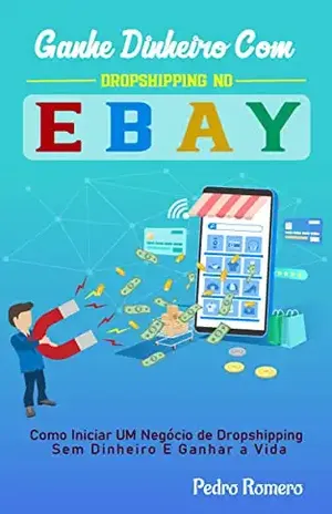Ganhe dinheiro com dropshipping no eBay: Como iniciar um negócio de dropshipping sem dinheiro e ganhar a vida - Pedro Romero