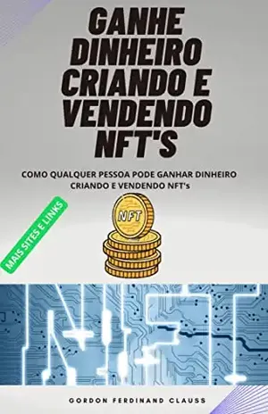 GANHE DINHEIRO CRIANDO E VENDENDO NFT’s: GANHE DINHEIRO COM O SEU CELULAR – GORDON CLAUSS