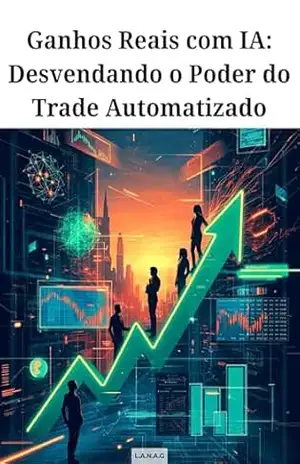 Ganhos Reais com IA: Desvendando o Poder do Trade Automatizado (Enriquecendo) – L.A.N.A. G