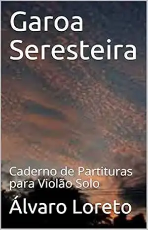 Garoa Seresteira: Caderno de Partituras para Violão Solo – Álvaro Loreto