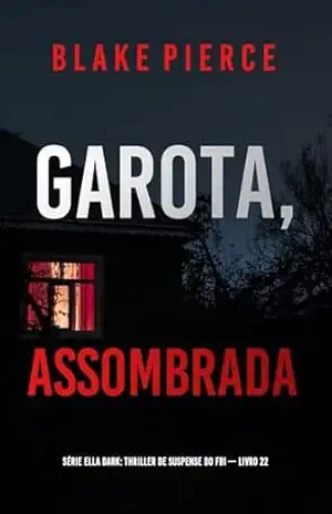Garota, Assombrada (Série Ella Dark: Thriller de Suspense do FBI — Livro 22) (Série Ella Dark: Suspense de FBI) – Blake  Pierce